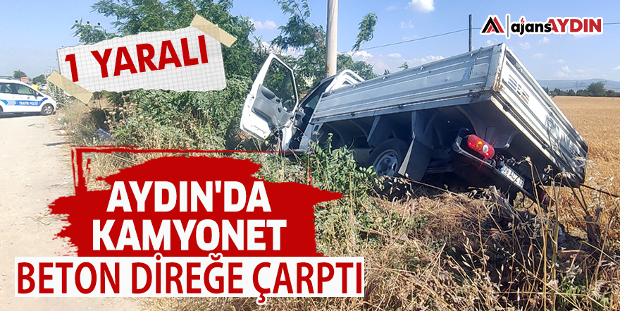 Aydın'da kamyonet beton direğe çarptı