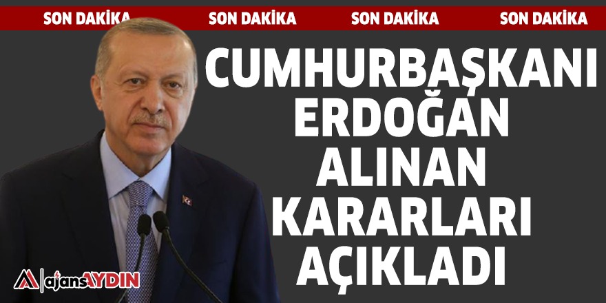 Cumhurbaşkanı Erdoğan alınan kararları açıkladı