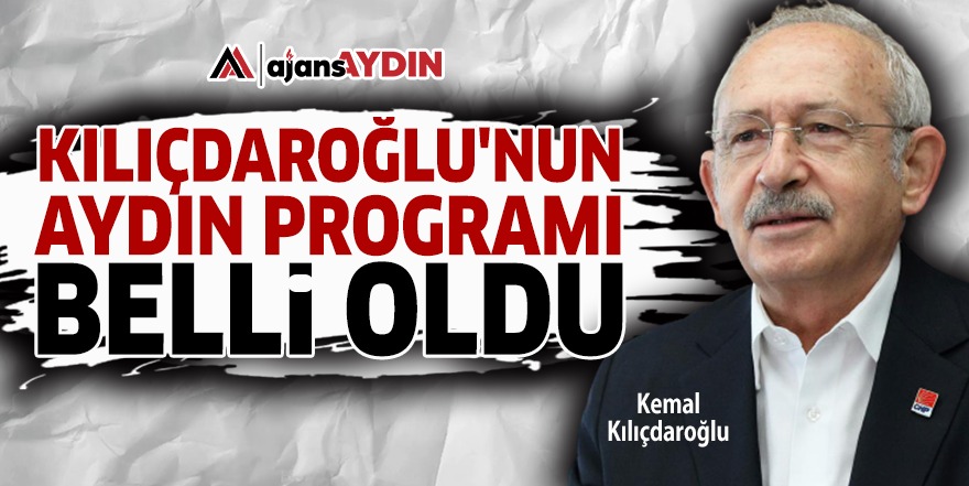 Kılıçdaroğlu'nun Aydın programı belli oldu