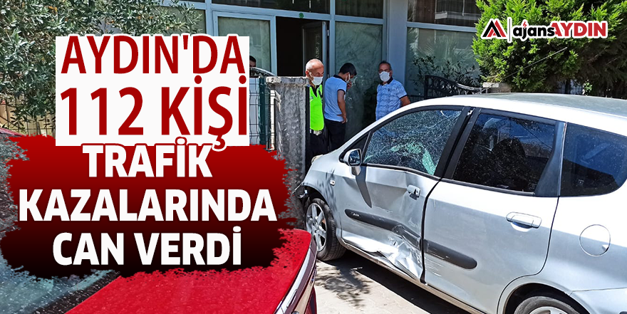 Aydın'da 112 kişi trafik kazalarında can verdi