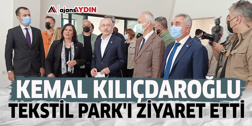 Kılıçdaroğlu Tekstil Park'ı ziyaret etti