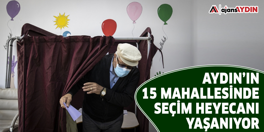 Aydın'ın 15 mahallesinde seçim heyecanı yaşanıyor