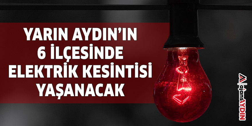 Yarın Aydın'ın 6 ilçesinde elektrik kesintisi yaşanacak