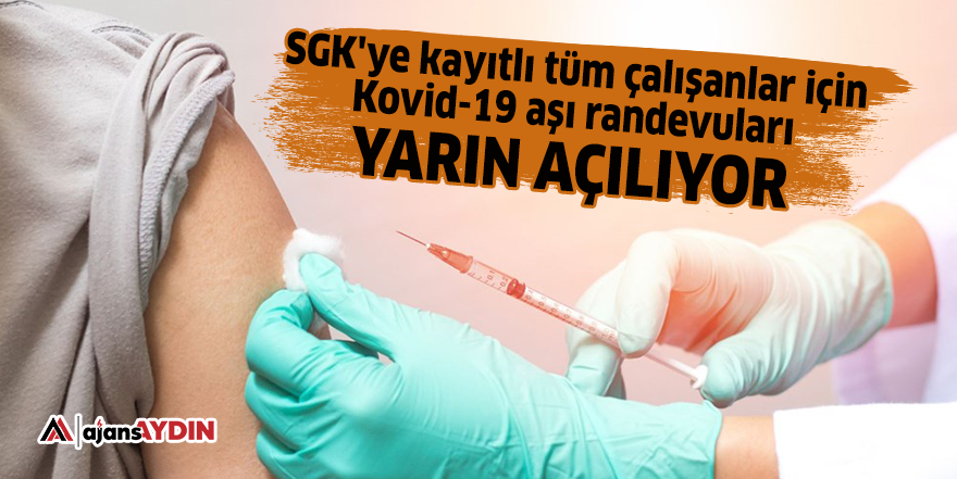 SGK'ye kayıtlı tüm çalışanlar için Kovid-19 aşı randevuları yarın açılıyor