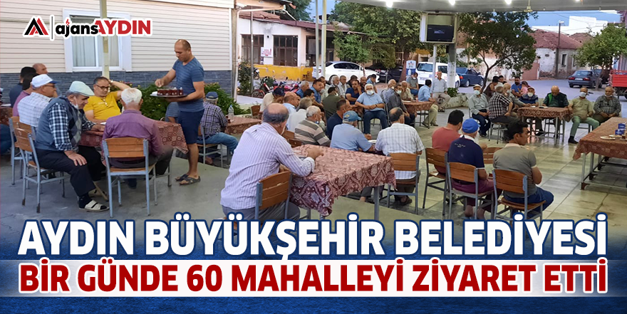 Aydın Büyükşehir Belediyesi bir günde 60 mahalleyi ziyaret etti