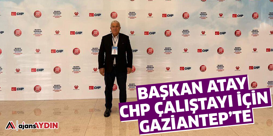 Başkan Atay CHP çalıştayı için Gaziantep'te