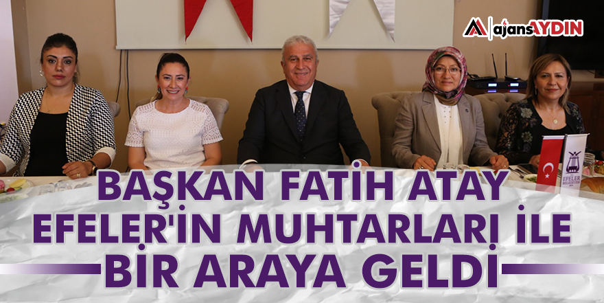 Başkan Fatih Atay Efeler'in muhtarları ile bir araya geldi