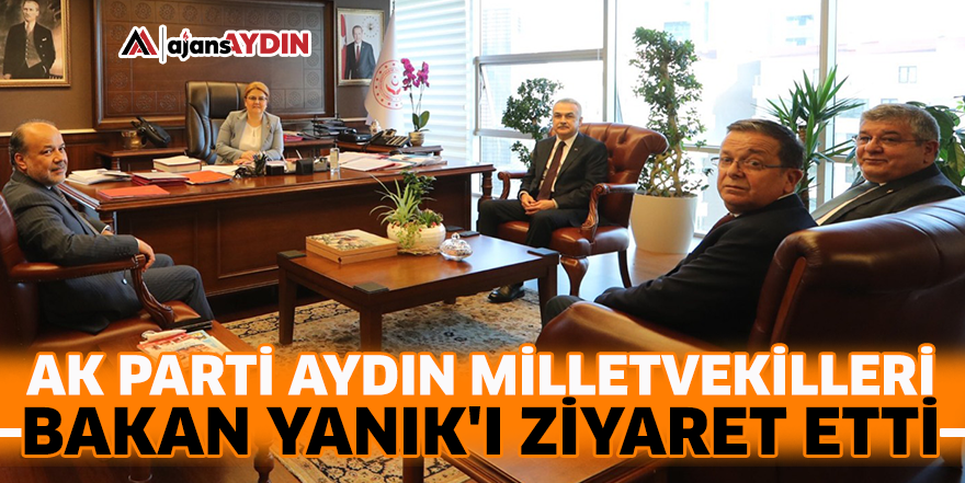 AK Parti Aydın Milletvekilleri Bakan Yanık'ı ziyaret etti