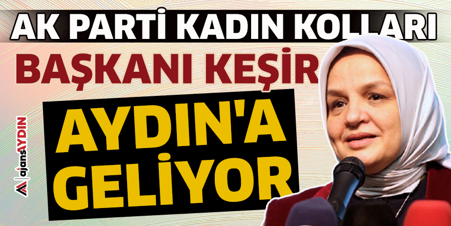 AK Parti Kadın Kolları Başkanı Keşir Aydın'a geliyor