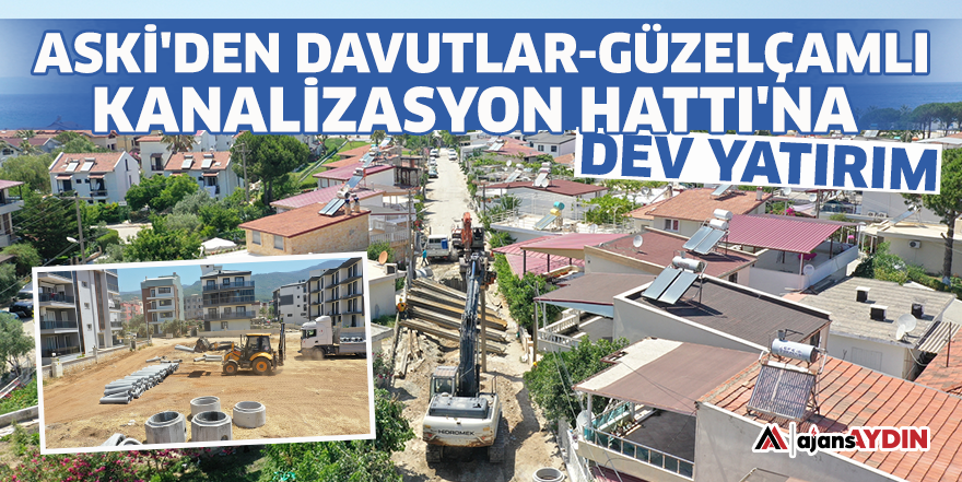 ASKİ'den Davutlar-Güzelçamlı kanalizasyon hattı'na dev yatırım