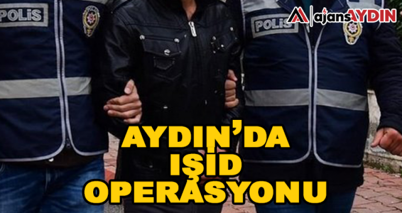 Aydın'da IŞİD Operasyonu