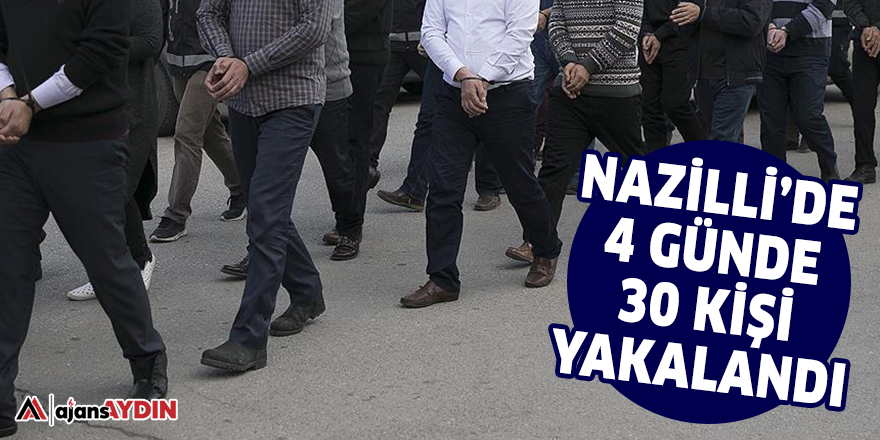 Nazilli'de 4 günde 30 kişi yakalandı
