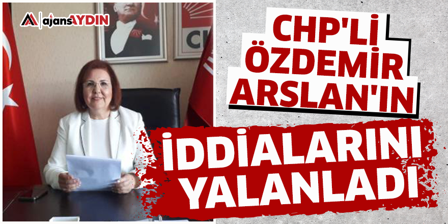 CHP'li Özdemir Arslan'ın iddialarını yalanladı