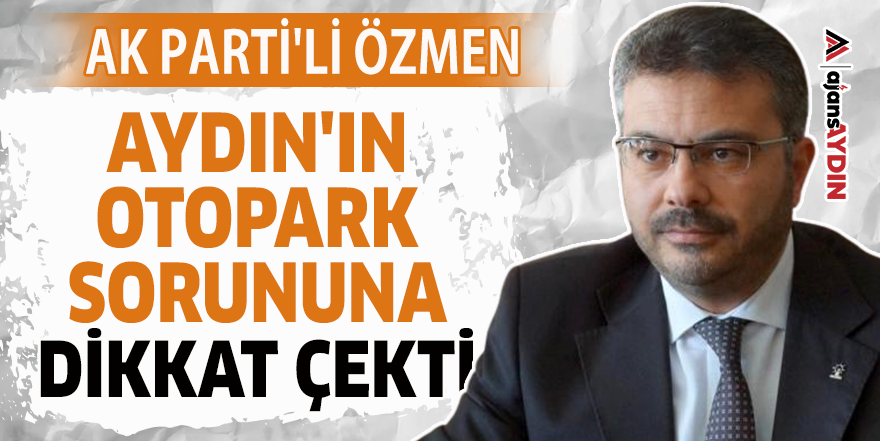 AK Parti'li Özmen Aydın'ın otopark sorununa dikkat çekti