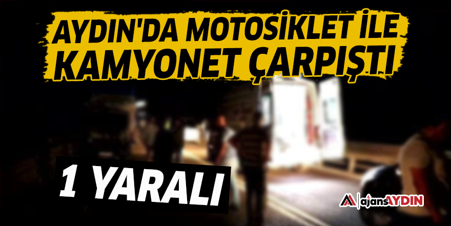 Aydın'da motosiklet ile kamyonet çarpıştı