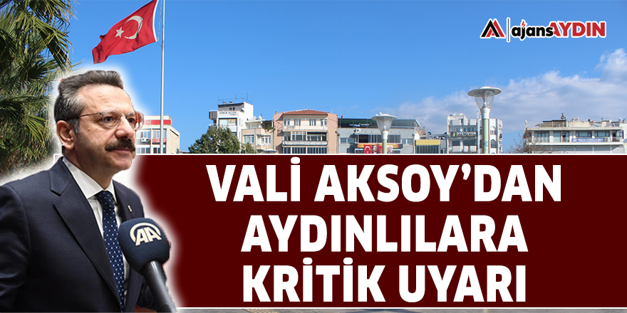Vali Aksoy'dan Aydınlılara kritik uyarı