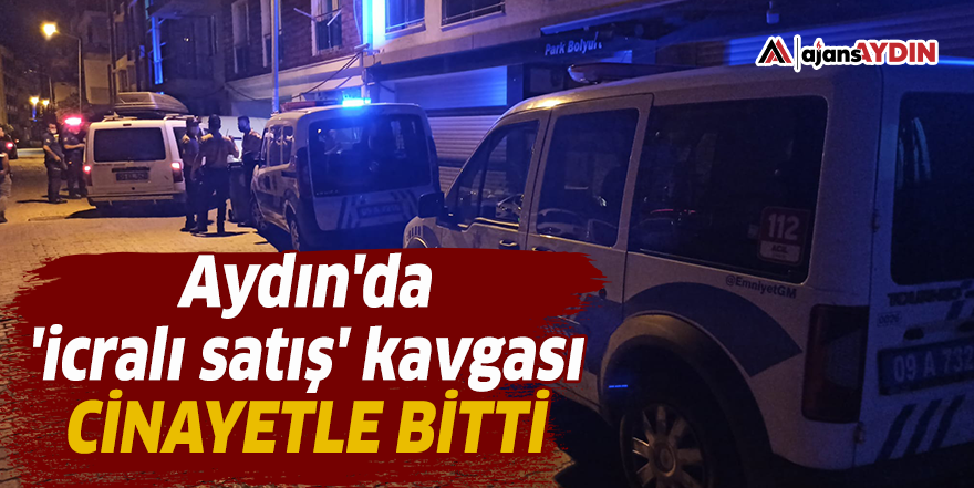 Aydın'da 'icralı satış' kavgası cinayetle bitti
