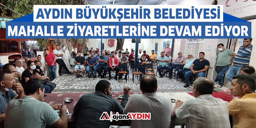 Aydın Büyükşehir Belediyesi mahalle ziyaretlerine devam ediyor