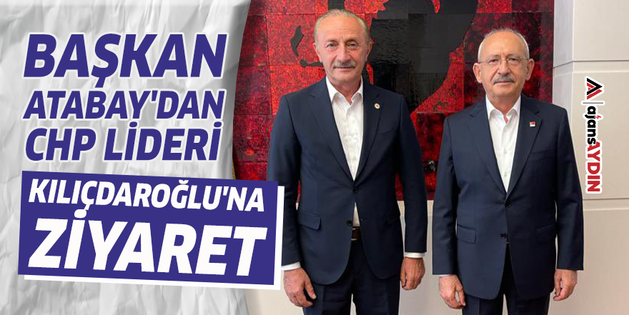Başkan Atabay'dan CHP lideri Kılıçdaroğlu'na ziyaret