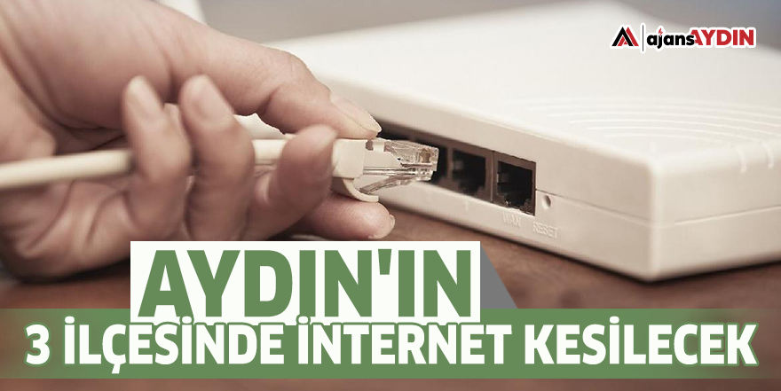 Aydın'ın 3 ilçesinde internet kesilecek
