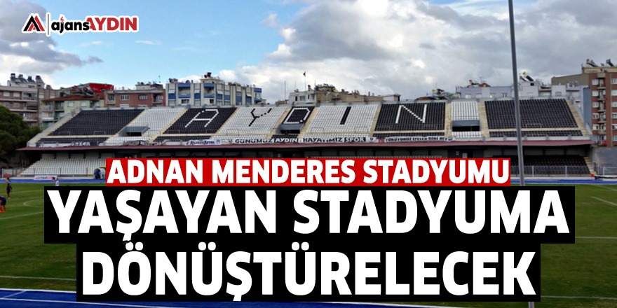 Adnan Menderes Stadyumu yaşayan stadyuma dönüştürelecek