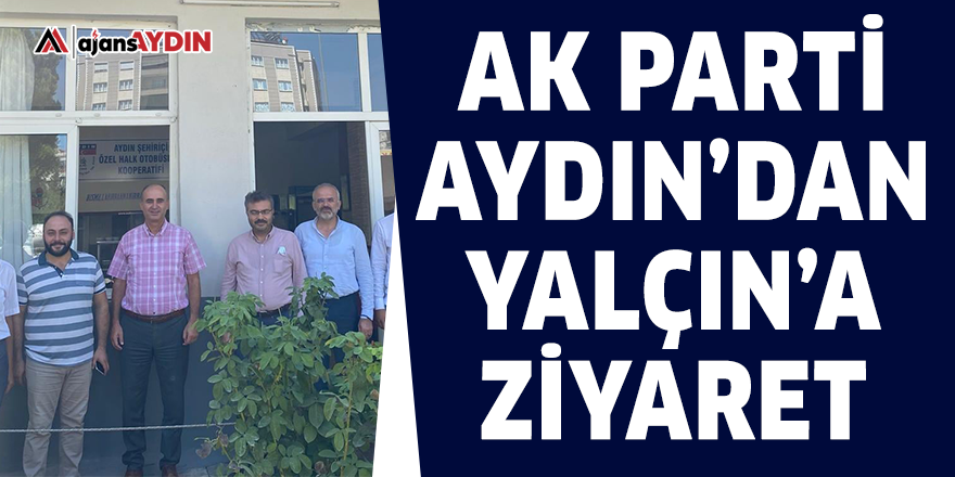 AK Parti Aydın'dan Yalçın'a ziyaret