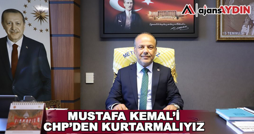 Mustafa Kemal'i CHP'den Kurtarmalıyız