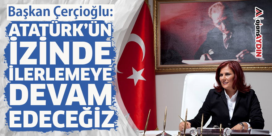 Başkan Çerçioğlu: Atatürk'ün izinde ilerlemeye devam edeceğiz