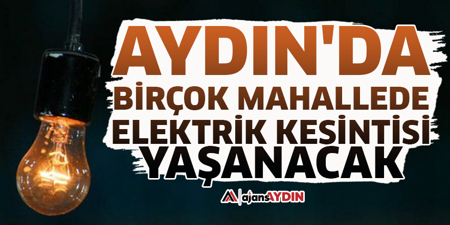 Aydın'da birçok mahallede elektrik kesintisi yaşanacak