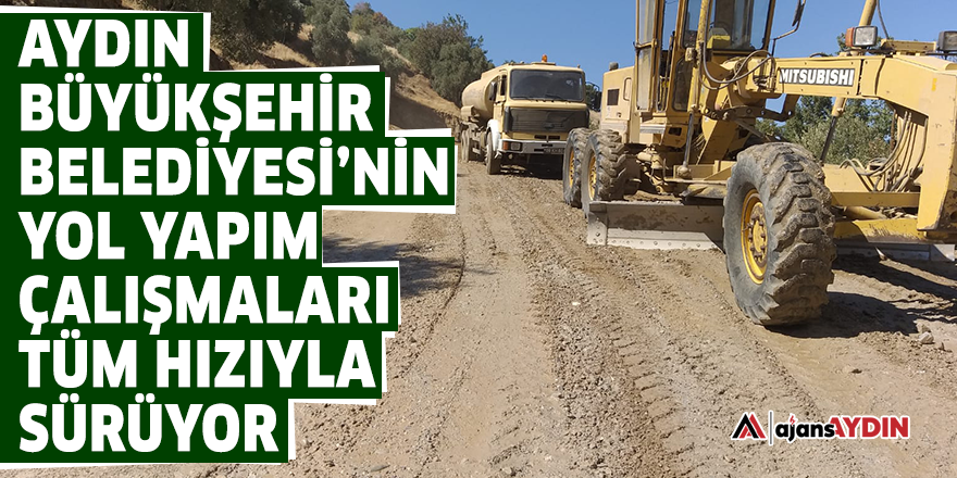 Aydın Büyükşehir Belediyesi'nin yol yapım çalışmaları tüm hızıyla sürüyor