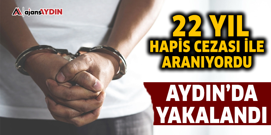 22 yıl hapis cezası ile aranan şüpheli Aydın'da yakalandı