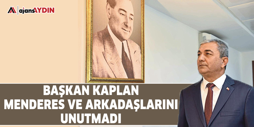Başkan Kaplan Menderes ve arkadaşlarını unutmadı