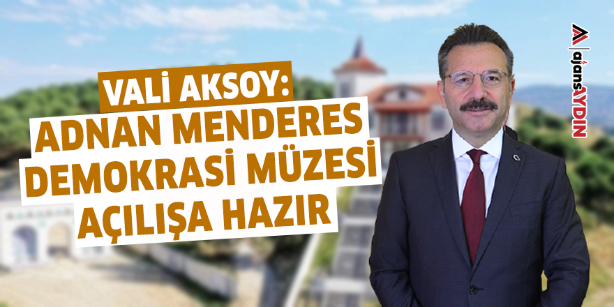 "Adnan Menderes Demokrasi Müzesi açılışa hazır"