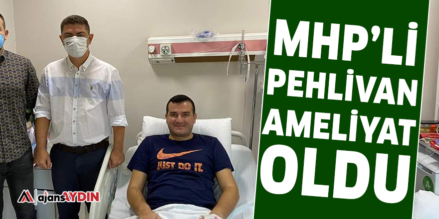 MHP'li Pehlivan ameliyat oldu