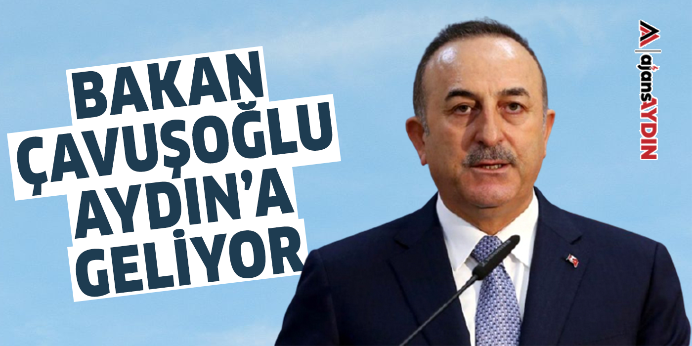 Bakan Çavuşoğlu Aydın'a geliyor
