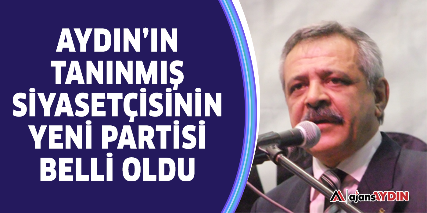 Aydın'ın tanınmış siyasetçisinin yeni partisi belli oldu