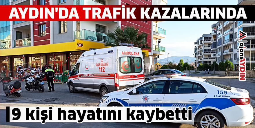 Aydın'da trafik kazalarında 9 kişi hayatını kaybetti