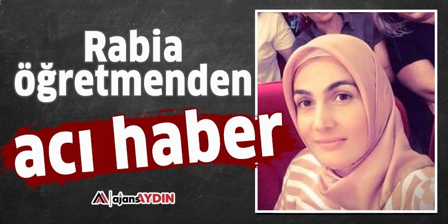 Rabia öğretmenden acı haber