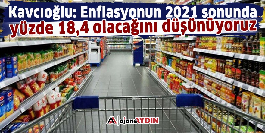 Kavcıoğlu: Enflasyonun 2021 sonunda yüzde 18,4 olacağını düşünüyoruz