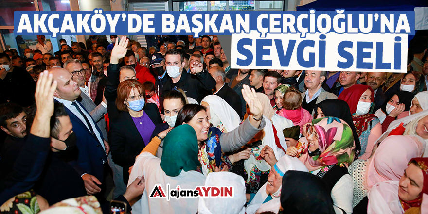 Akçaköy'de Başkan Çerçioğlu'na sevgi seli