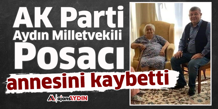 AK Parti Aydın Milletvekili Posacı annesini kaybetti
