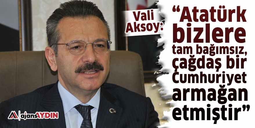 Vali Aksoy, “Atatürk bizlere tam bağımsız, çağdaş bir Cumhuriyet armağan etmiştir”
