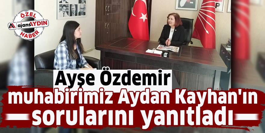 Ayşe Özdemir, muhabirimiz Aydan Kayhan'ın sorularını yanıtladı