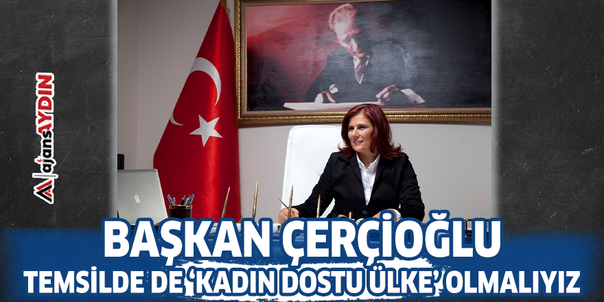Başkan Çerçioğlu, Temsilde de ‘Kadın Dostu Ülke’ olmalıyız