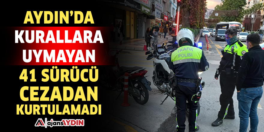 Aydın'da kurallara uymayan 41 sürücü cezadan kurtulamadı