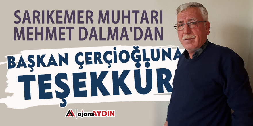 Sarıkemer Muhtarı Mehmet Dalma'dan Başkan Çerçioğlu'na teşekkür