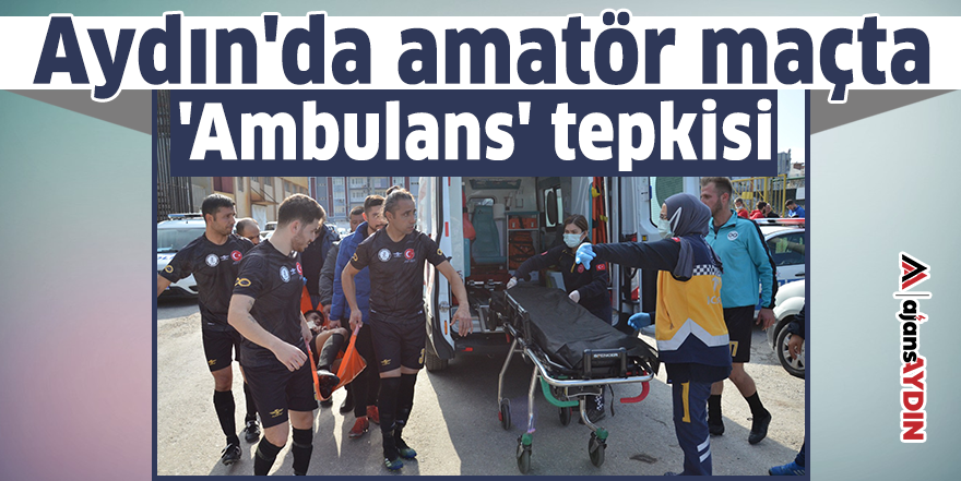 Aydın'da amatör maçta 'Ambulans' tepkisi