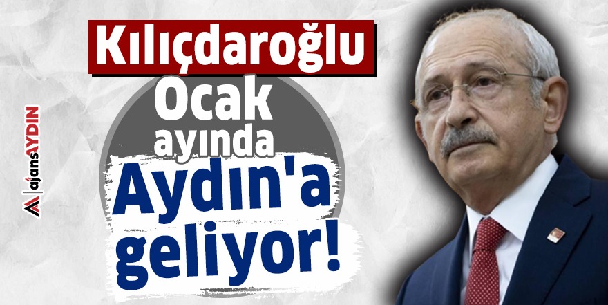 Kılıçdaroğlu, Ocak ayında Aydın'a geliyor!