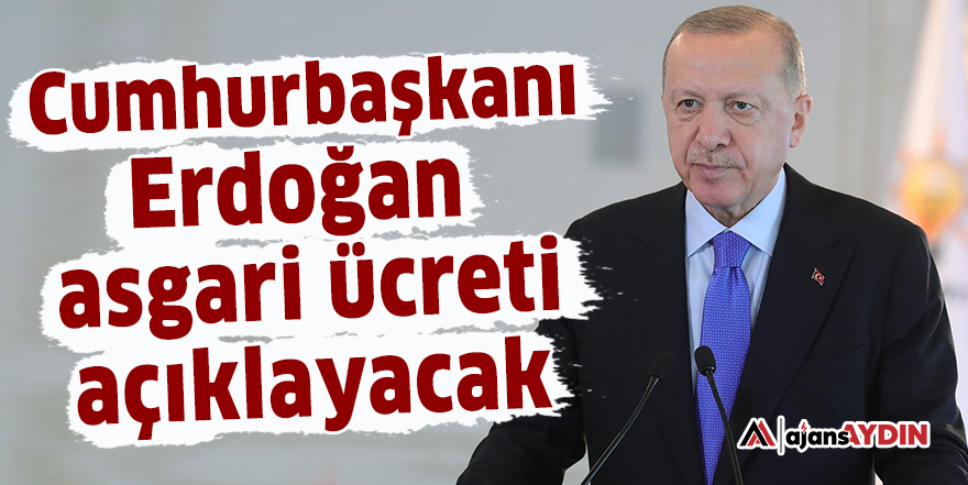 Cumhurbaşkanı Erdoğan asgari ücreti açıklayacak
