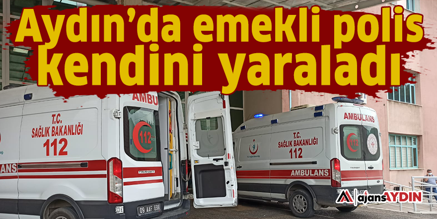Aydın’da emekli polis kendini yaraladı